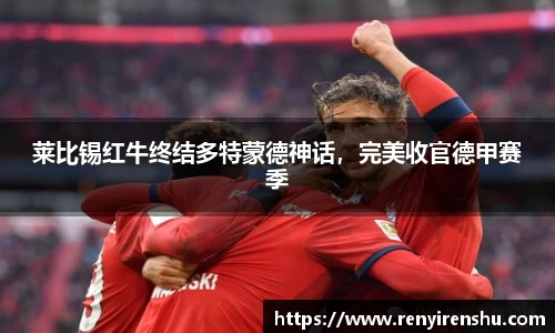 莱比锡红牛终结多特蒙德神话，完美收官德甲赛季