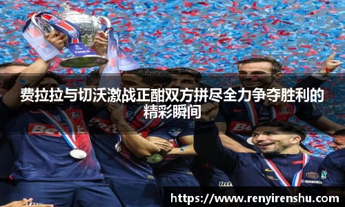 费拉拉与切沃激战正酣双方拼尽全力争夺胜利的精彩瞬间