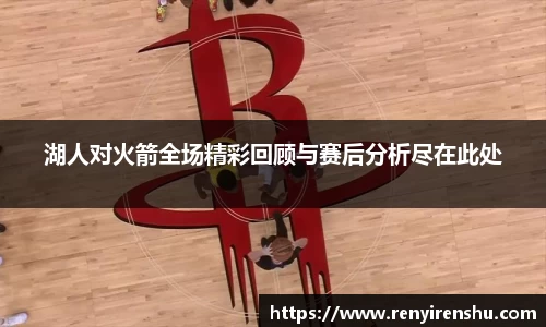 湖人对火箭全场精彩回顾与赛后分析尽在此处