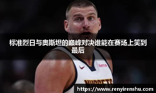 标准烈日与奥斯坦的巅峰对决谁能在赛场上笑到最后