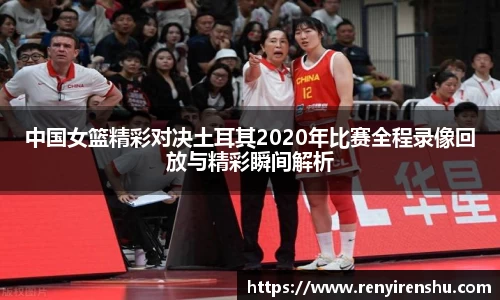 中国女篮精彩对决土耳其2020年比赛全程录像回放与精彩瞬间解析